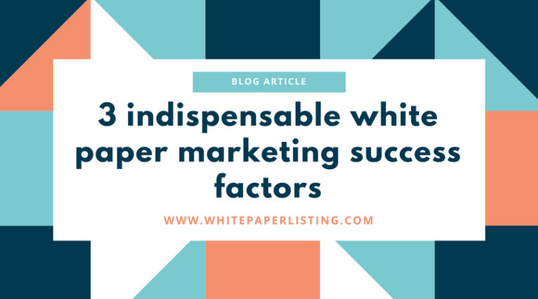 3 indispensable white paper marketing success factors